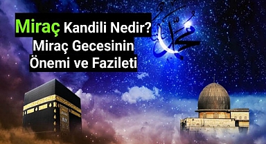 Miraç Kandili Nedir? Miraç Gecesinin Önemi ve Fazileti