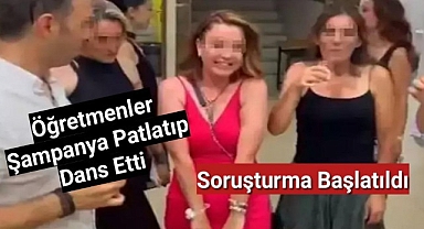 Öğretmenler şampanya patlatıp dans etti, soruşturma başlatıldı!