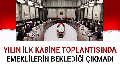 Yeni Yılın İlk Kabine Toplantısından Emeklilerin Beklediği Çıkmadı