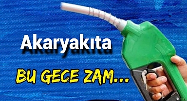 Akaryakıtta tabela bu gece değişecek