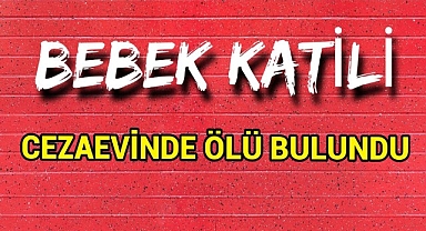 Bebek Katili Cezaevinde Ölü Bulundu