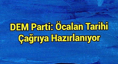 DEM Parti: Öcalan tarihi çağrıya hazırlanıyor