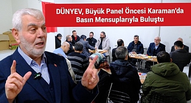 DÜNYEV, Büyük Panel Öncesi Karaman'da Basın Mensuplarıyla Buluştu