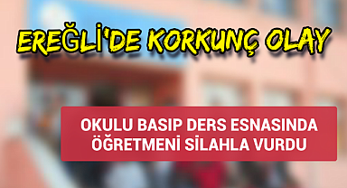Ereğli'de Okulu Basıp Ders Esnasında Öğretmeni Vurdu!