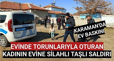 Karaman'a Evinde Torunlarıyla Oturan Kadının Evine Silahlı Taşlı Saldırı