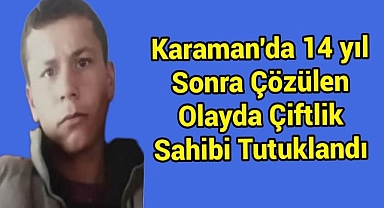 Karaman'da 14 yıl sonra çözülen olayda çiftlik sahibi tutuklandı