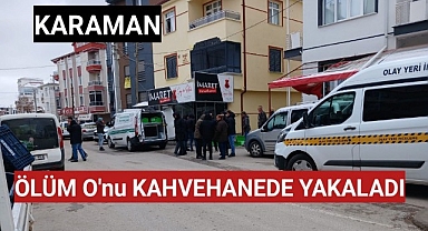 Karaman'da Ölüm Kahvehanede Yakaladı