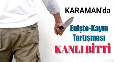 Karaman'da Enişte Kayın Kavgasında Eniştesini Bıçakla Yaraladı