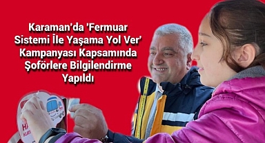 Karaman'da 'Fermuar Sistemi İle Yaşama Yol Ver' Kampanyası Kapsamında Şoförlere Bilgilendirme Yapıldı