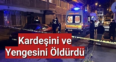Kardeşini ve yengesini öldürdü