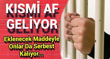 Kısmi af geliyor, çalışmalar başladı! Eklenecek maddeyle onlar da serbest kalıyor...