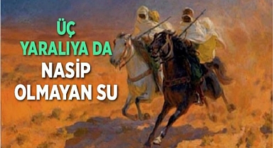 Üç Yaralıya da Nasip Olmayan Su