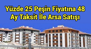 Yüzde 25 peşin fiyatına 48 ay taksit ile arsa satışı