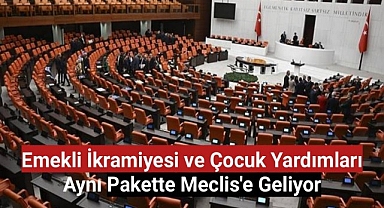 Emekli İkramiyesi ve Çocuk Yardımları Aynı Pakette Meclis'e Geliyor