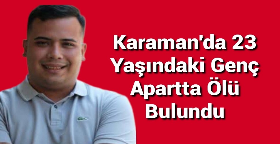Karaman'da 23 Yaşındaki Genç Apartta Ölü Bulundu