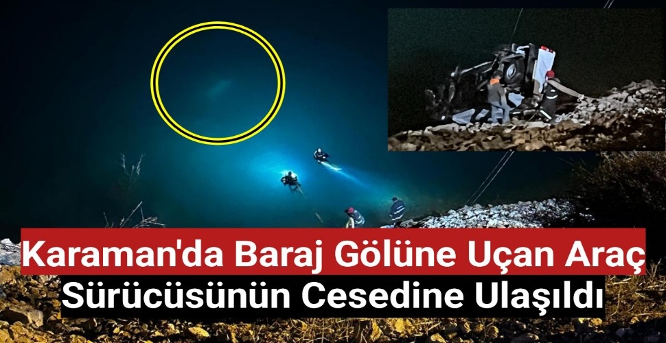 Karaman'da Baraj Gölüne Uçan Araç Sürücüsünün Cesedine Ulaşıldı