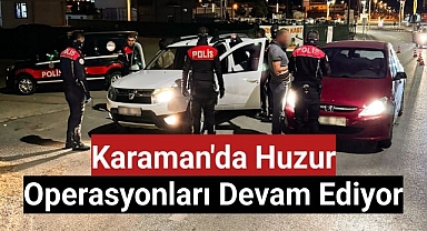 Karaman'da Huzur Operasyonları Devam Ediyor