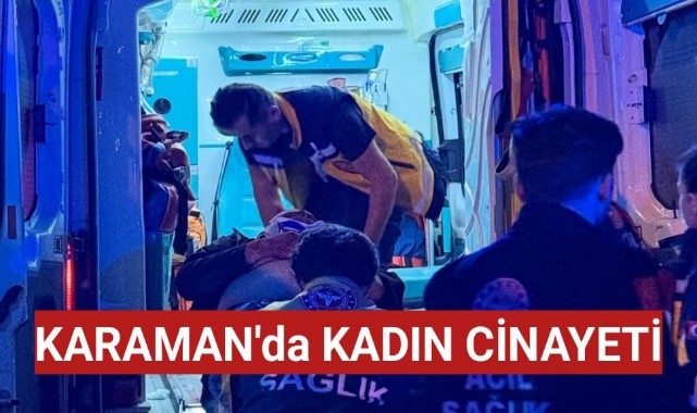 KARAMAN'DA KADIN CİNAYETİ