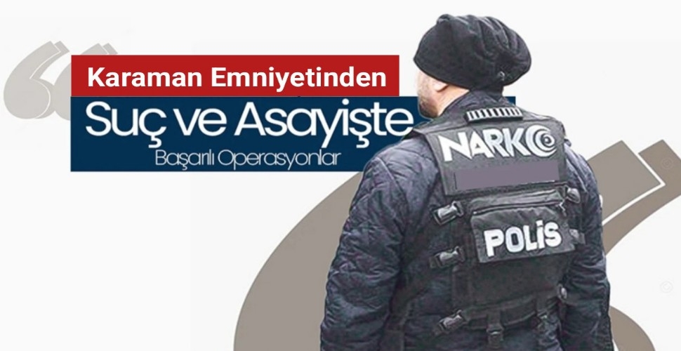 Karaman Emniyetinden Suç ve Suça Karşı Kararlı Mücadele