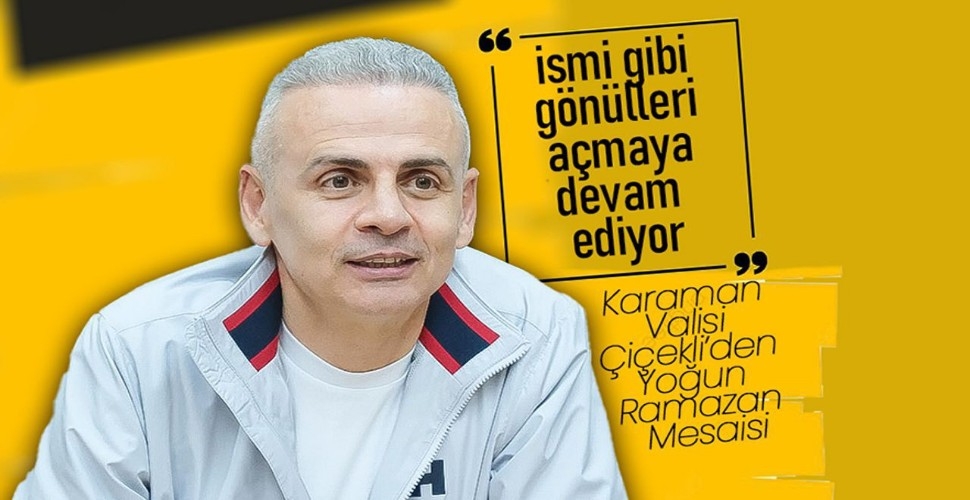 Karaman Valisi Çiçekli'den Yoğun Ramazan Mesaisi