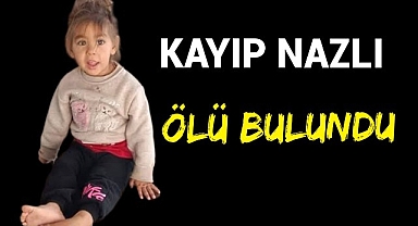 Kaybolan 4 Yaşındaki Nazlı Ölü Bulundu
