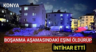 Konya'da boşanma aşamasındaki karısını katleden şahıs canına kıydı
