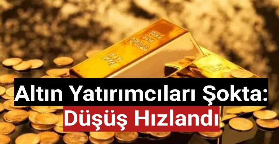 Altın yatırımcıları şokta: Düşüş hızlandı
