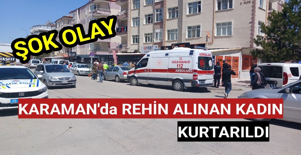 Karaman'da Bıçakla Rehin Alınan Kadın Kurtarıldı