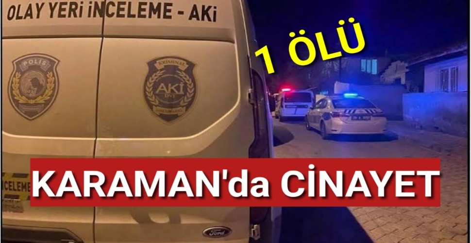 Karaman'da Cinayet 1 Kişi Bıçaklanarak Öldürüldü