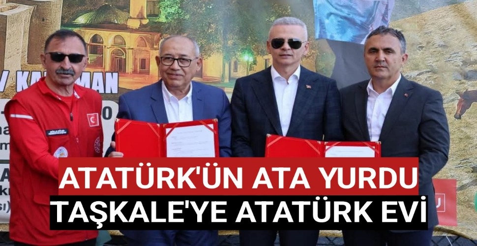 ATATÜRK'ÜN ATA YURDU TAŞKALE'YE ATATÜRK EVİ