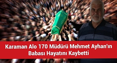 Karaman Alo 170 Müdürü Mehmet Ayhan'ın Babası Hayatını Kaybetti