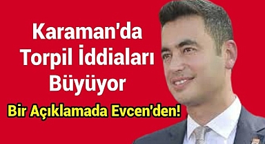 Karaman'da Torpil İddiaları Büyüyor: Bir Açıklamada Evcen'den!