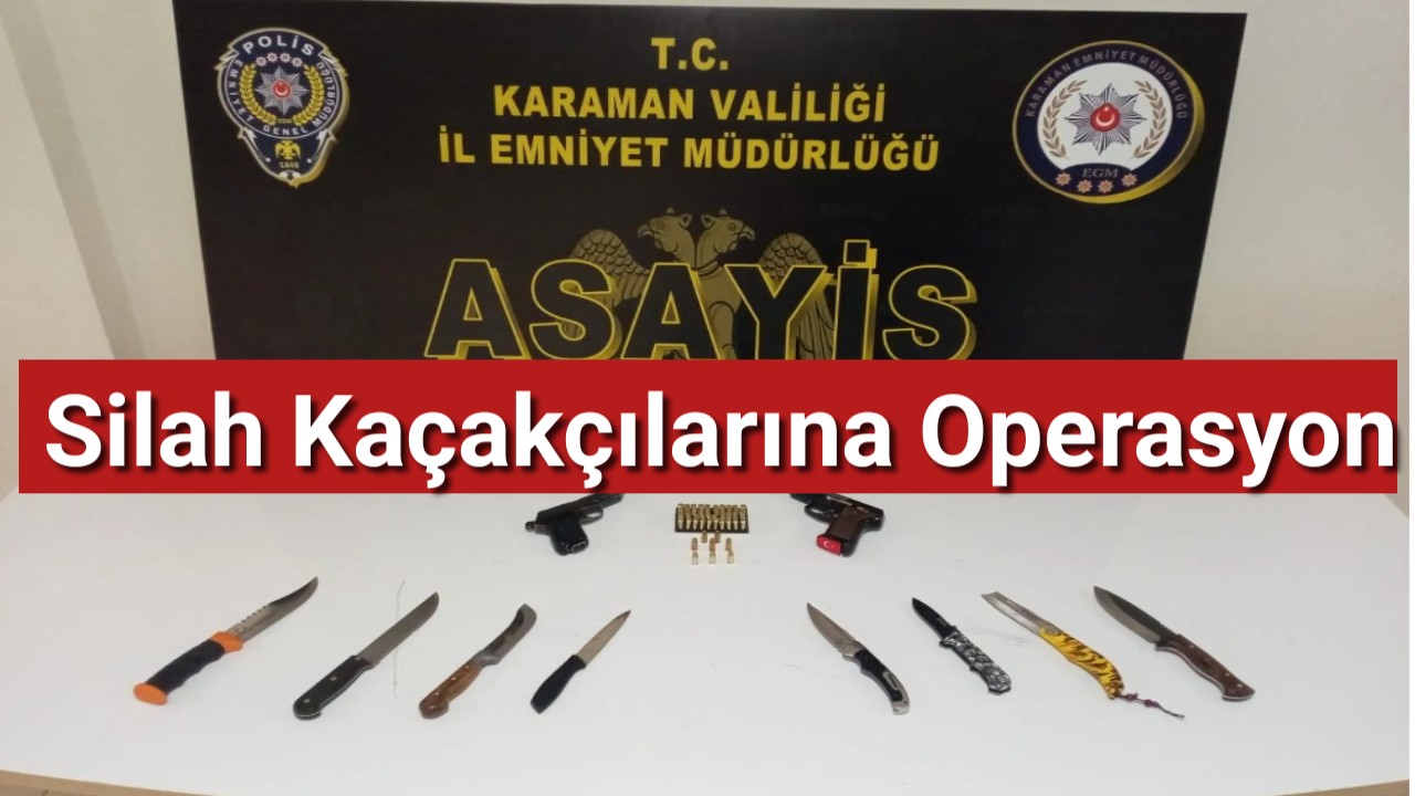 Karaman Emniyetinden Silah Kaçakçılarına operasyon