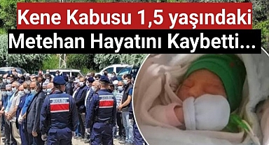 Kene kabusu 1,5 yaşındaki Metehan hayatını kaybetti..