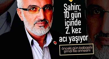 Şahin, 10 Gün İçinde İkinci Acıyı Yaşıyor