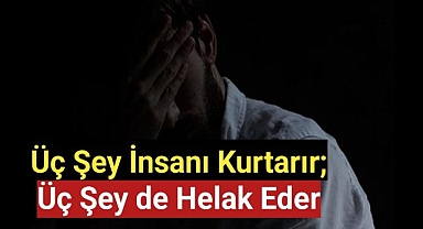 Üç Şey İnsanı Kurtarır; Üç Şey de Helak Eder