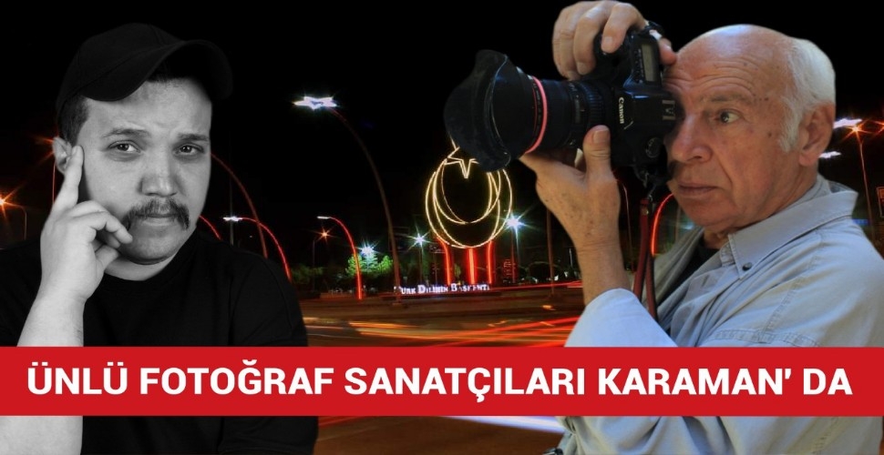 Ünlü Fotoğrafçılar Karaman'ı Fotoğraflayacaklar
