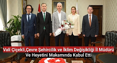 Vali Çiçekli,Çevre Şehircilik ve İklim Değişikliği İl Müdürü Ve Heyetini Makamında Kabul Etti
