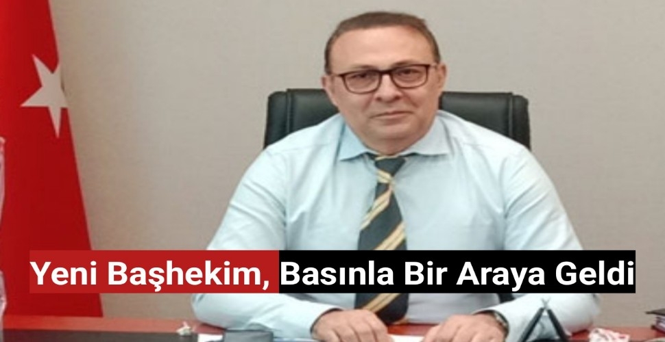 Yeni Başhekim, Basınla bir araya gelerek bilgi verdi.