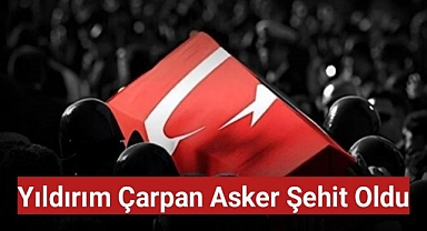 Yıldırım çarpan asker şehit oldu