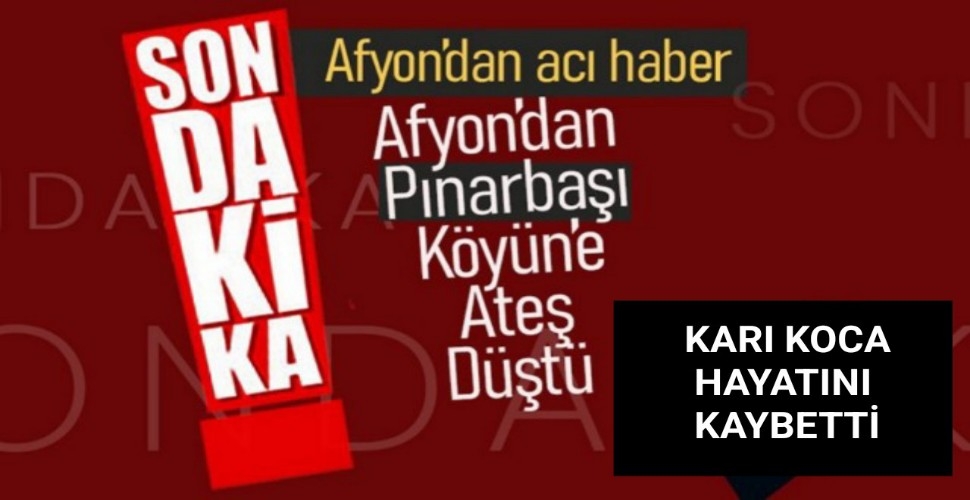 Afyon'dan Pınarbaşı Köyü'ne Ateş Düştü