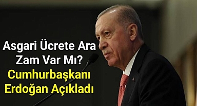 Asgari ücrete ara zam var mı? Cumhurbaşkanı Erdoğan cevapladı