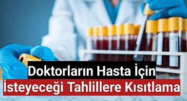 Doktorların hasta için isteyeceği tahlillere kısıtlama