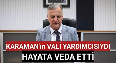 Karaman'ın Vali Yardımcısıydı Hayata Veda Etti