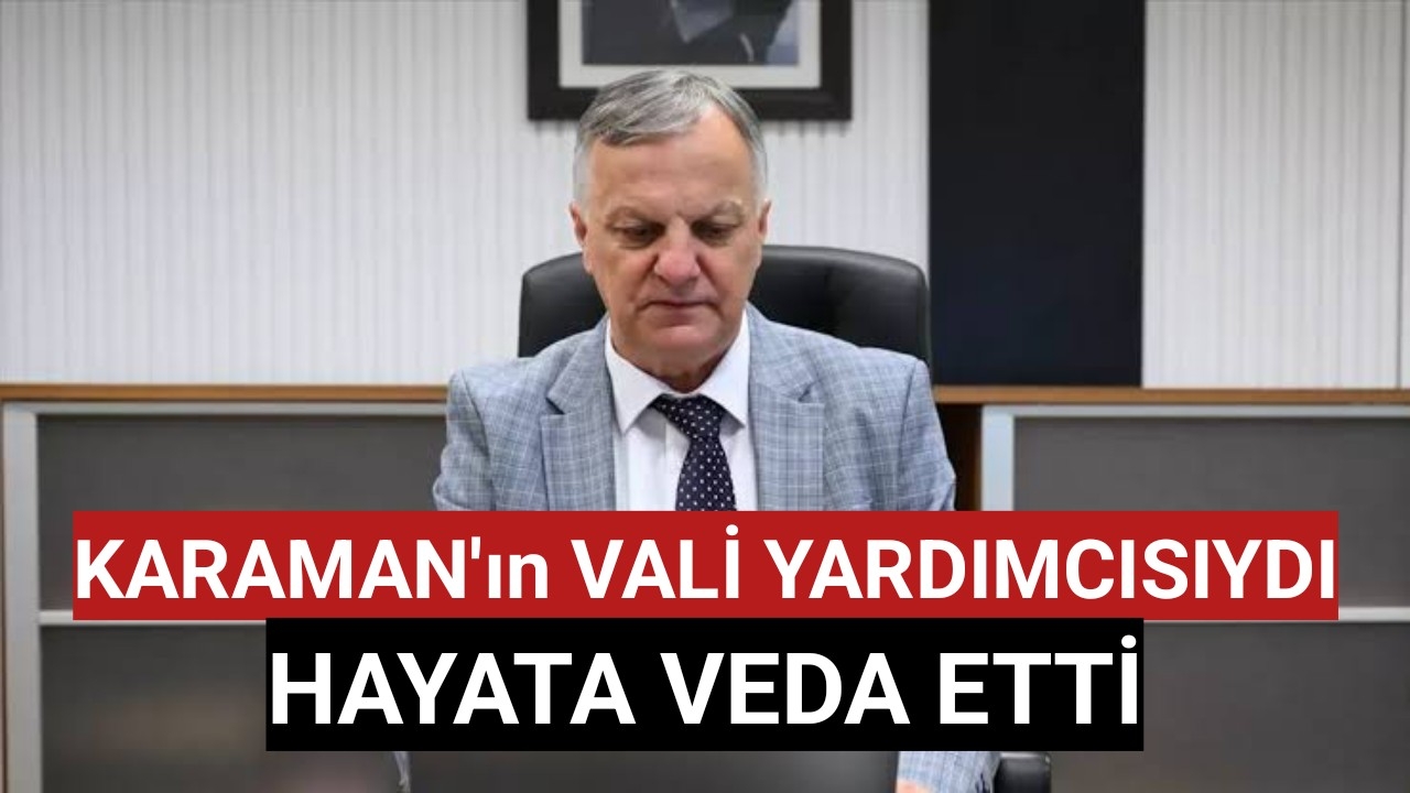 Karaman'ın Vali Yardımcısıydı Hayata Veda Etti