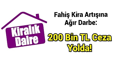 Fahiş Kira Artışına Ağır Darbe: 200 Bin TL Ceza Yolda!