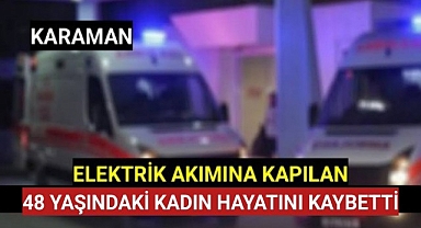 Karaman'da 48 Yaşında Genç Kadın Buzdolabı Temizlerken Elektrik Çarpması Sonucu Hayatını Kaybetti