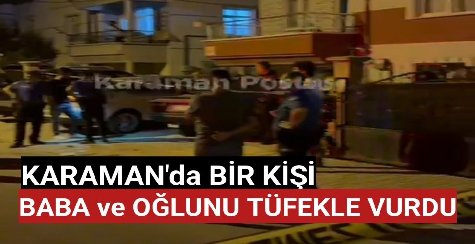 Karaman'da Bir Kişi, Baba ve Oğlunu Tüfekle Vurdu