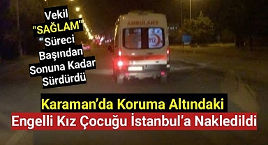 Karaman'da Koruma Altındaki Engelli Kız Çocuğu İstanbul'a Nakledildi