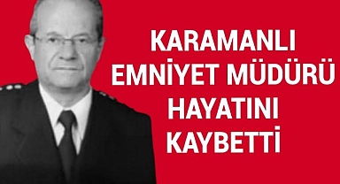Karamanlı Emniyet Müdürü Vefat Etti